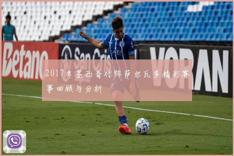 2017年墨西哥对阵萨尔瓦多精彩赛事回顾与分析