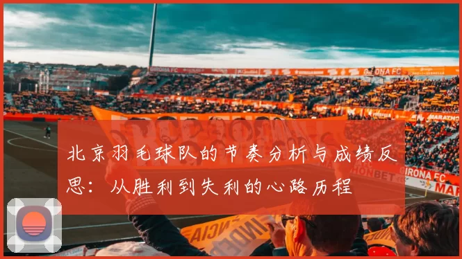 北京羽毛球队的节奏分析与成绩反思：从胜利到失利的心路历程