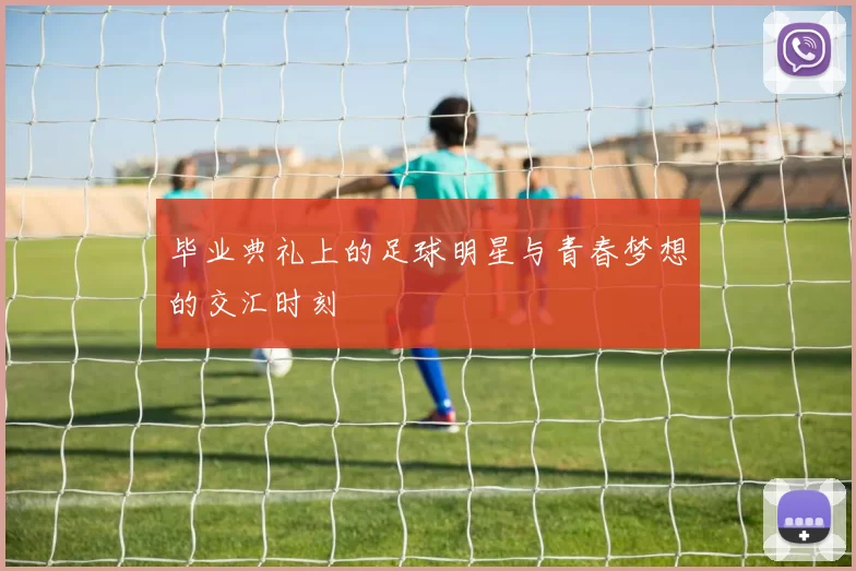 毕业典礼上的足球明星与青春梦想的交汇时刻