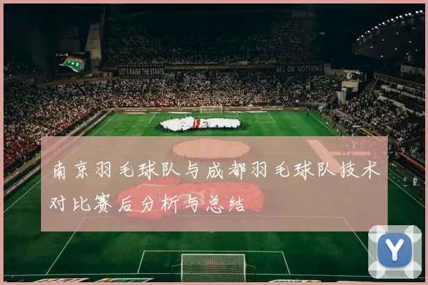 南京羽毛球队与成都羽毛球队技术对比赛后分析与总结
