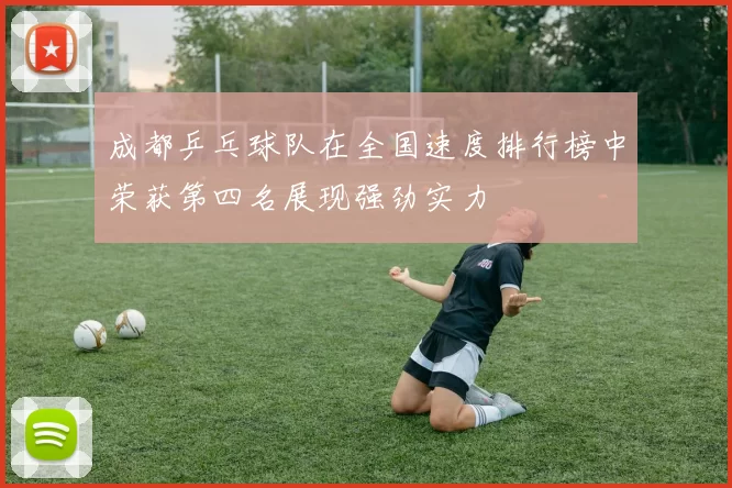 成都乒乓球队在全国速度排行榜中荣获第四名展现强劲实力