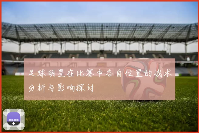 足球明星在比赛中各自位置的战术分析与影响探讨