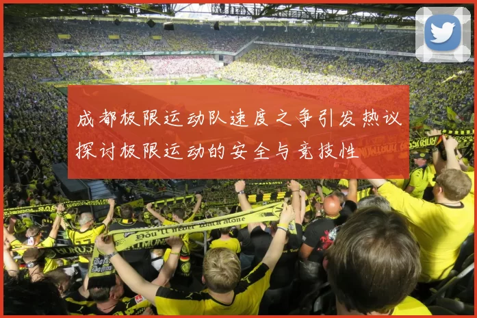成都极限运动队速度之争引发热议探讨极限运动的安全与竞技性