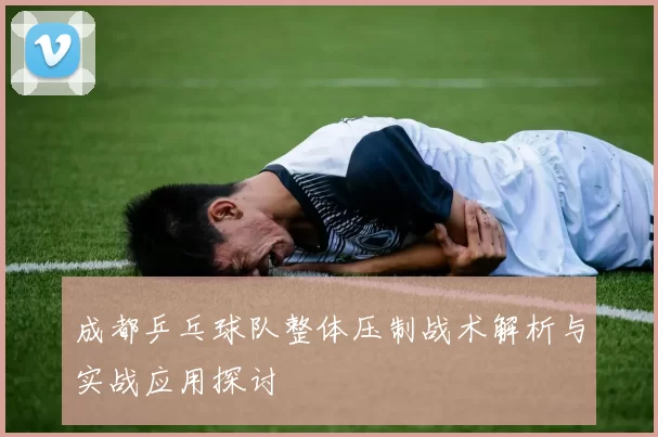 成都乒乓球队整体压制战术解析与实战应用探讨
