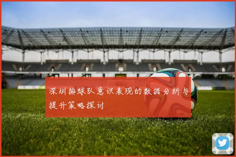 深圳排球队意识表现的数据分析与提升策略探讨